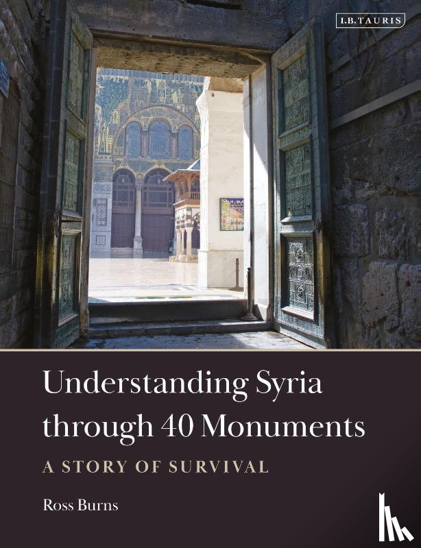 Burns, Ross - Understanding Syria through 40 Monuments