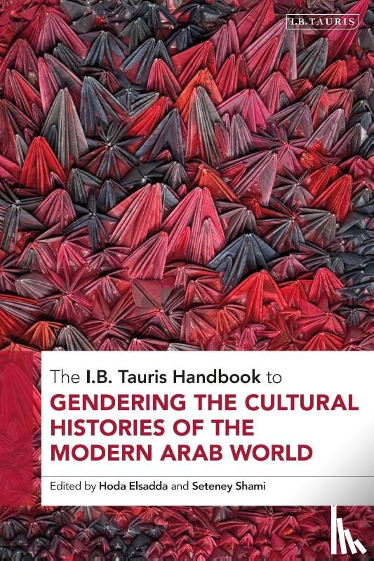  - The I.B. Tauris Handbook to Gendering the Cultural Histories of the Modern Arab World