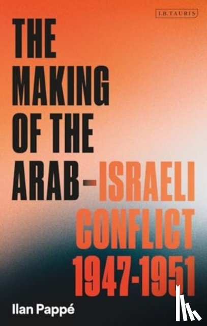 Pappe, Ilan - The Making of the Arab-Israeli Conflict, 1947-1951