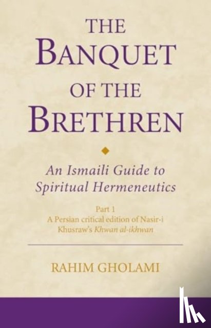 Gholami, Rahim (The Institute of Ismaili Studies - The Banquet of the Brethren: An Ismaili Guide to Spiritual Hermeneutics