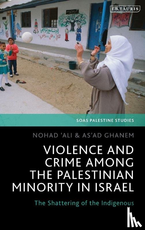 Ghanem, Asad (University of Haifa, Ali, Nohad (Western Galilee College - Violence and Crime among the Palestinian Minority in Israel