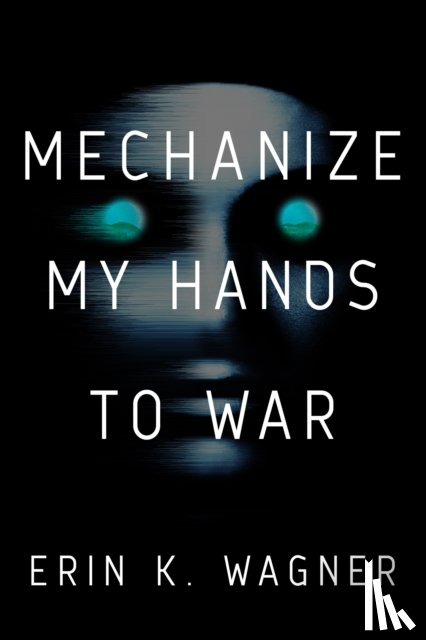Wagner, Erin K, Wagner, Erin K. - Mechanize My Hands to War