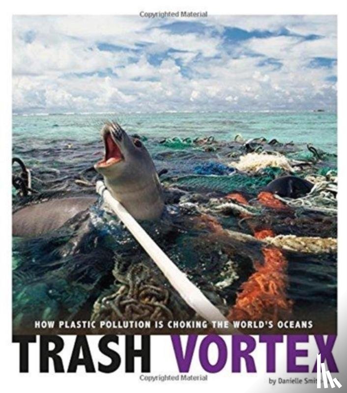 Smith-Llera, Danielle - Trash Vortex: How Plastic Pollution Is Choking the World's Oceans