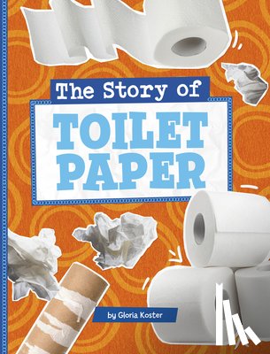 Koster, Gloria - The Story of Toilet Paper