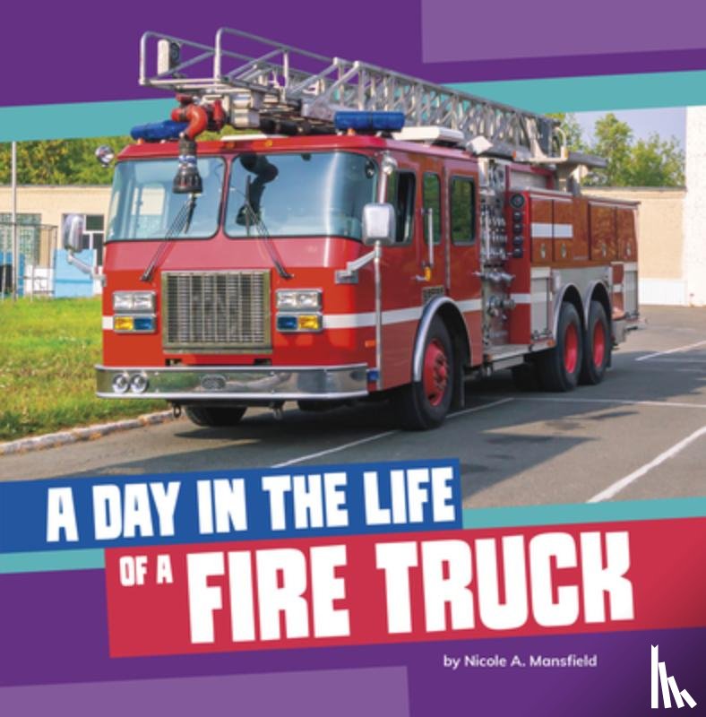 Mansfield, Nicole A. - A Day in the Life of a Fire Truck