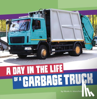 Mansfield, Nicole A. - A Day in the Life of a Garbage Truck