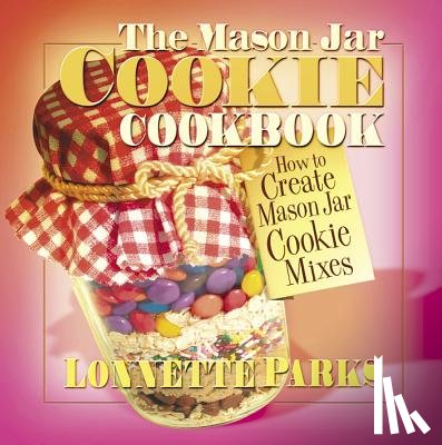 Parks, Lonnette - The Mason Jar Cookie Cookbook