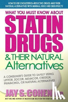Cohen, Jay S. - What You Must Know About Statin Drugs and Their Natural Alternatives