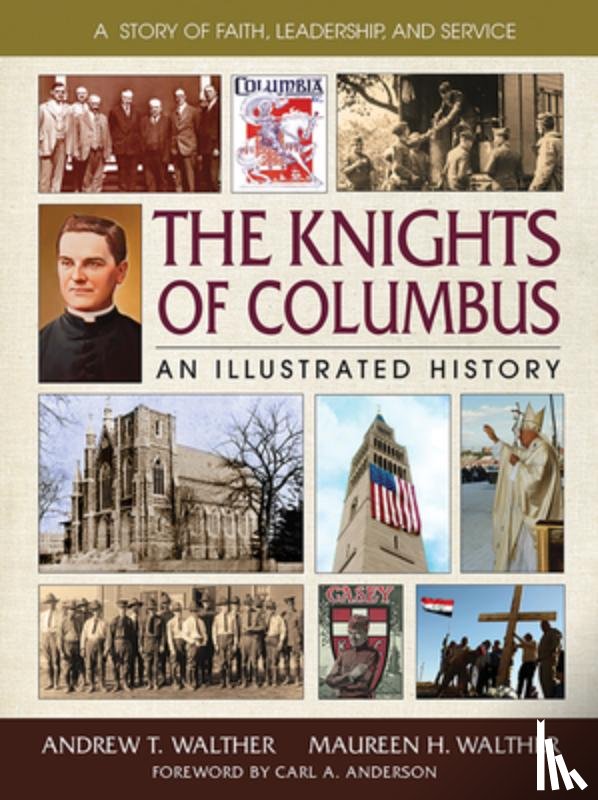 Walther, Andrew T. - The Knights of Columbus: An Illustrated History