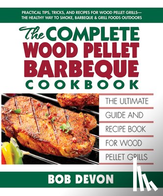 Devon, Bob (Bob Devon) - Complete Wood Pellet Barbeque Cookbook
