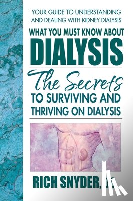 Snyder, Rich (Rich Snyder) - What You Must Know About Dialysis