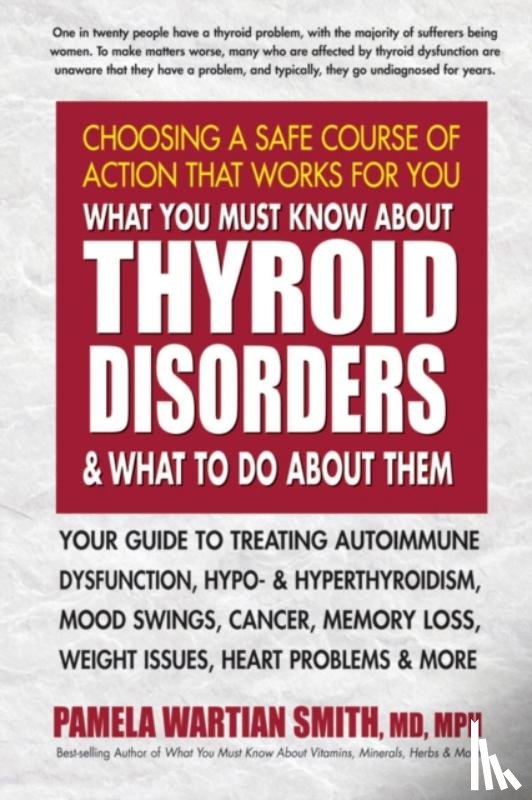 Smith, Pamela Wartian (Pamela Wartian Smith) - What You Must Know About Thyroid Disorders & What to Do About Them