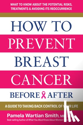 Smith, Pamela Wartian - How to Prevent Breast Cancer--Before & After: A Guide to Taking Back Control of Your Life