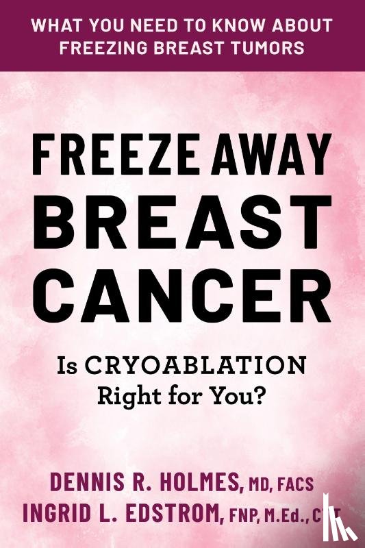 Holmes, Dennis R, Edstrom, Ingrid L - Freeze Away Breast Cancer