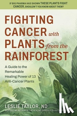 Taylor, Leslie - Fighting Cancer with Plants from the Rainforest