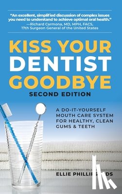 Phillips, Ellie - Kiss Your Dentist Goodbye: A Do-It-Yourself Mouth Care System for Healthy, Clean Gums and Teeth