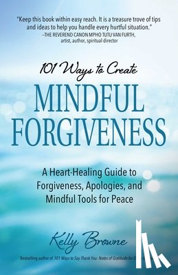 Browne, Kelly - 101 Ways to Create Mindful Forgiveness