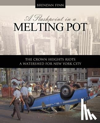 Finn, Brendan - A Flashpoint in a Melting Pot: The Crown Heights Riots, A Watershed for New York City