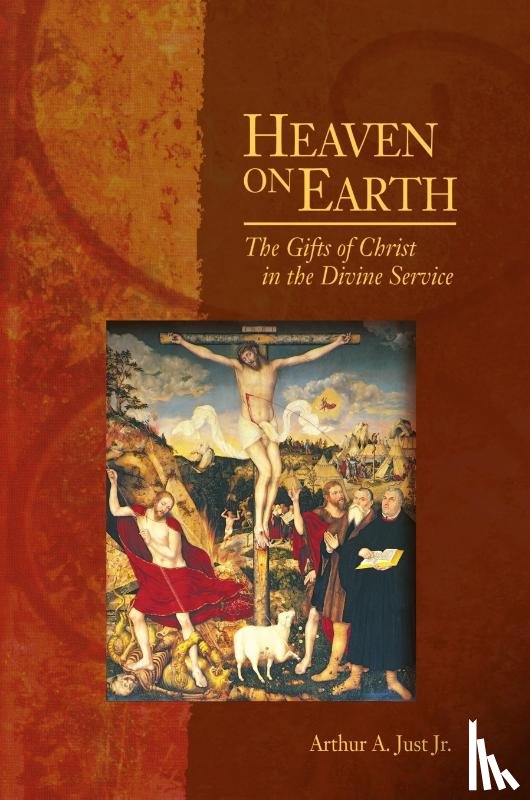 Just, Arthur A - Heaven on Earth: The Gifts of Christ in the Divine Service