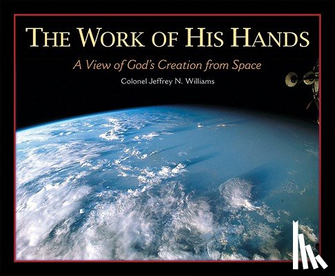 Williams, Jeffrey N. - The Work of His Hands: A View of God's Creation from Space