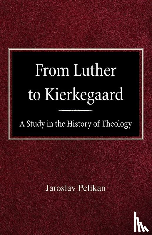 Pelikan, Professor Jaroslav - From Luther to Kierkegaard