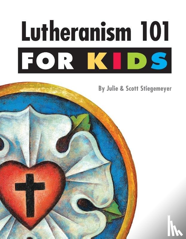 Stiegemeyer, Julie, Stiegemeyer, Scott - Lutheranism 101 for Kids
