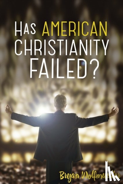 Wolfmueller, Bryan - Has American Christianity Failed?
