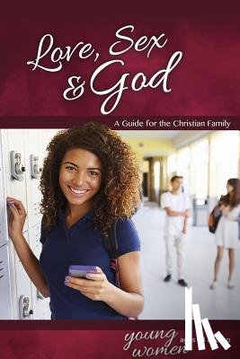 Bill Ameiss - Love, Sex & God: For Young Women Ages 14 and Up - Learning about Sex