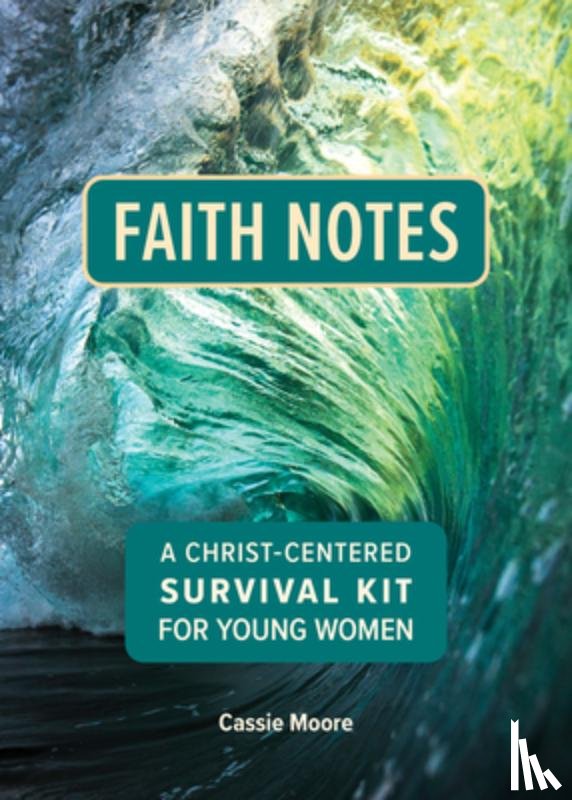 Moore, Cassie - Faith Notes: A Christ-Centered Survival Kit for Young Women
