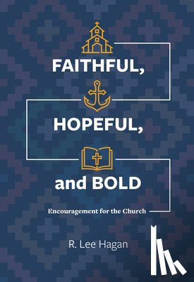 Hagan, R. Lee - Faithful, Hopeful, and Bold: Encouragement for the Church