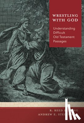 Lessing, R Reed, Steinmann, Andrew E - Wrestling with God: Understanding Difficult Old Testament Passages