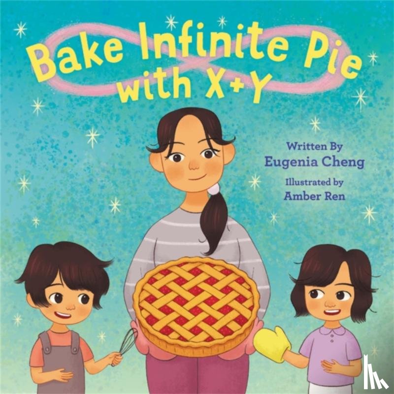 Cheng, Eugenia, Ren, Amber - Bake Infinite Pie with X + Y