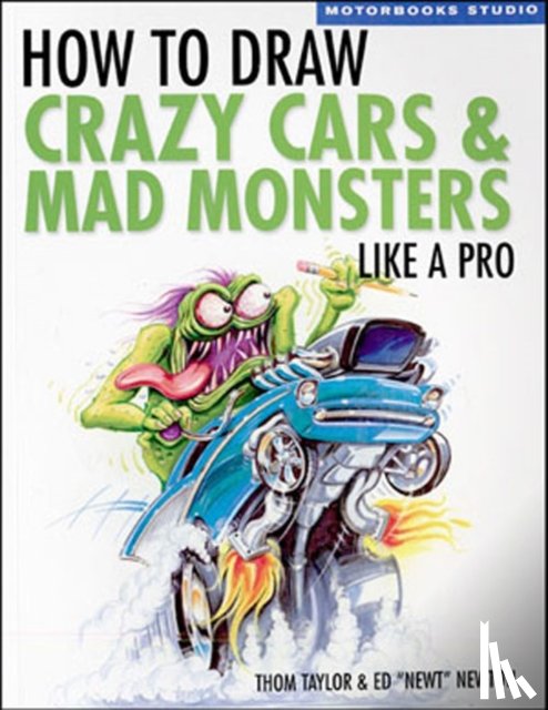 Taylor, Thom, Newton, Ed - How To Draw Crazy Cars & Mad Monsters Like a Pro