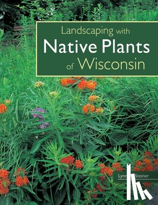 Steiner, Lynn M. - Landscaping with Native Plants of Wisconsin