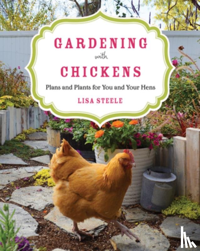 Steele, Lisa - Gardening with Chickens