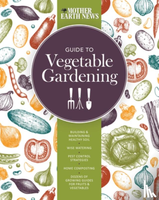 Mother Earth News - The Mother Earth News Guide to Vegetable Gardening
