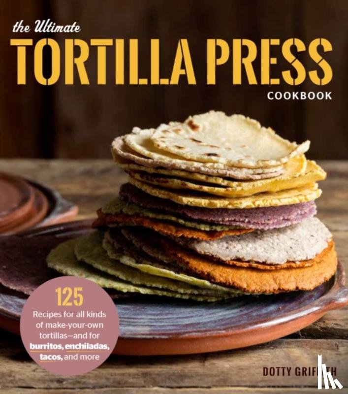 Griffith, Dotty - The Ultimate Tortilla Press Cookbook