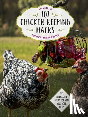 Lisa Steele - 101 Chicken Keeping Hacks from Fresh Eggs Daily