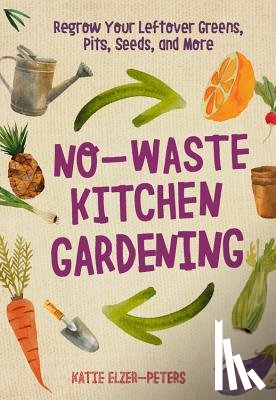 Elzer-Peters, Katie - No-Waste Kitchen Gardening