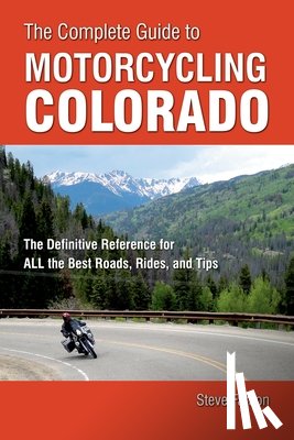 Farson, Steve - The Complete Guide to Motorcycling Colorado: The Definitive Reference for All the Best Roads, Rides, and Tips