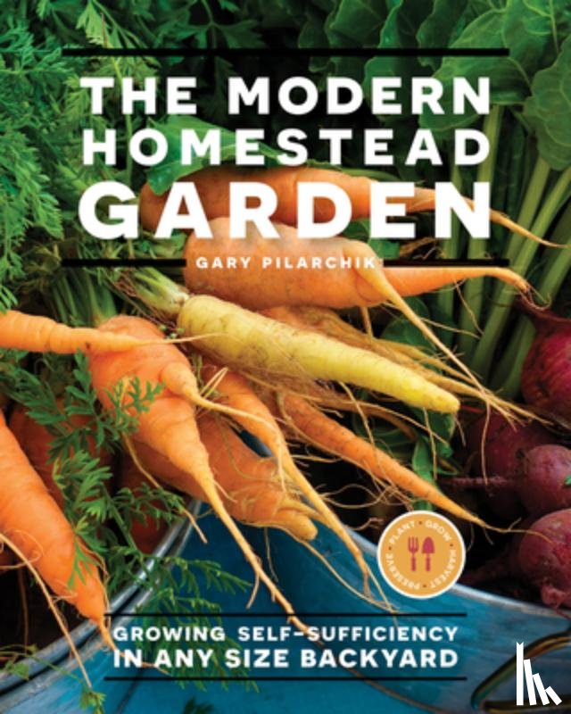 Pilarchik, Gary - The Modern Homestead Garden
