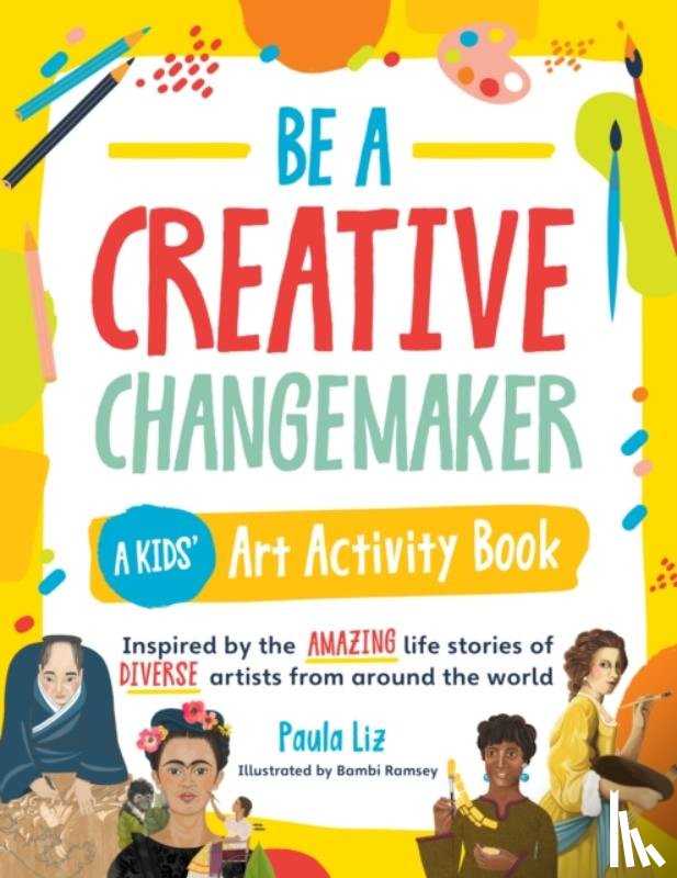 Liz, Paula - Be a Creative Changemaker: A Kids' Art Activity Book