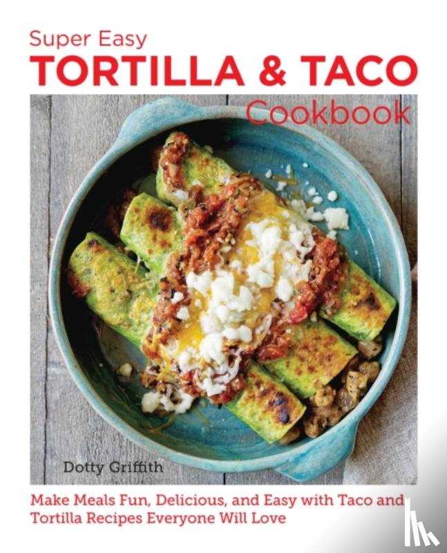 Griffith, Dotty - Super Easy Tortilla and Taco Cookbook