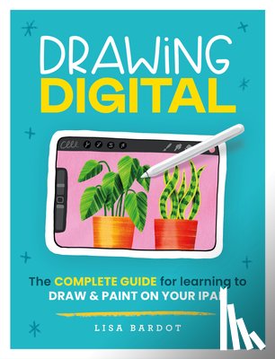 Bardot, Lisa - Drawing Digital: The Complete Guide for Learning to Draw & Paint on Your iPad