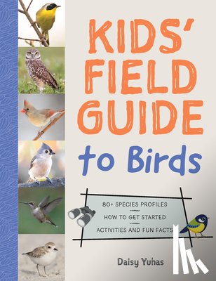 Yuhas, Daisy - Kids' Field Guide to Birds: 80+ Species Profiles * How to Get Started * Activities and Fun Facts