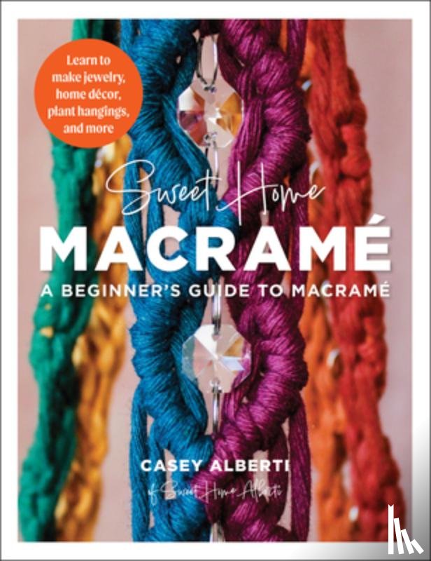 Alberti, Casey - Sweet Home Macrame: A Beginner's Guide to Macrame