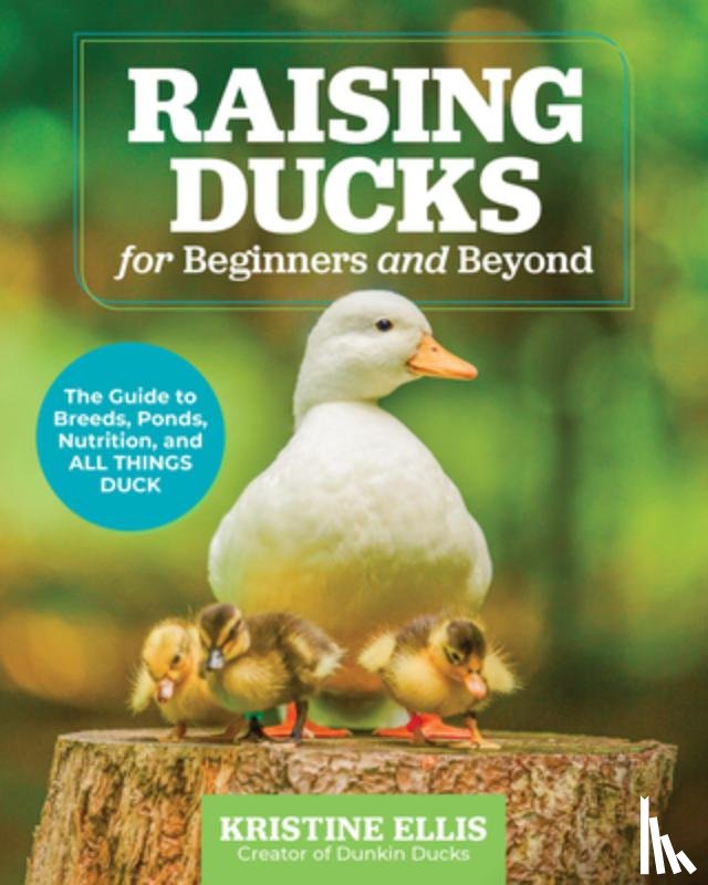 Ellis, Kristine - Raising Ducks for Beginners and Beyond