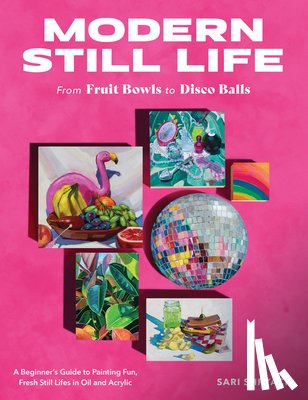Shryack, Sari - Modern Still Life: From Fruit Bowls to Disco Balls