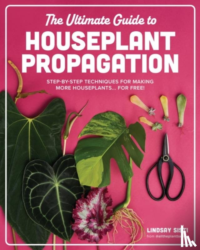 Sisti, Lindsay - The Ultimate Guide to Houseplant Propagation