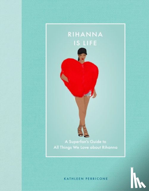 Perricone, Kathleen - Rihanna Is Life